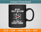 Never Trust An Atom They Make Up Everything Svg Digital Cutting File