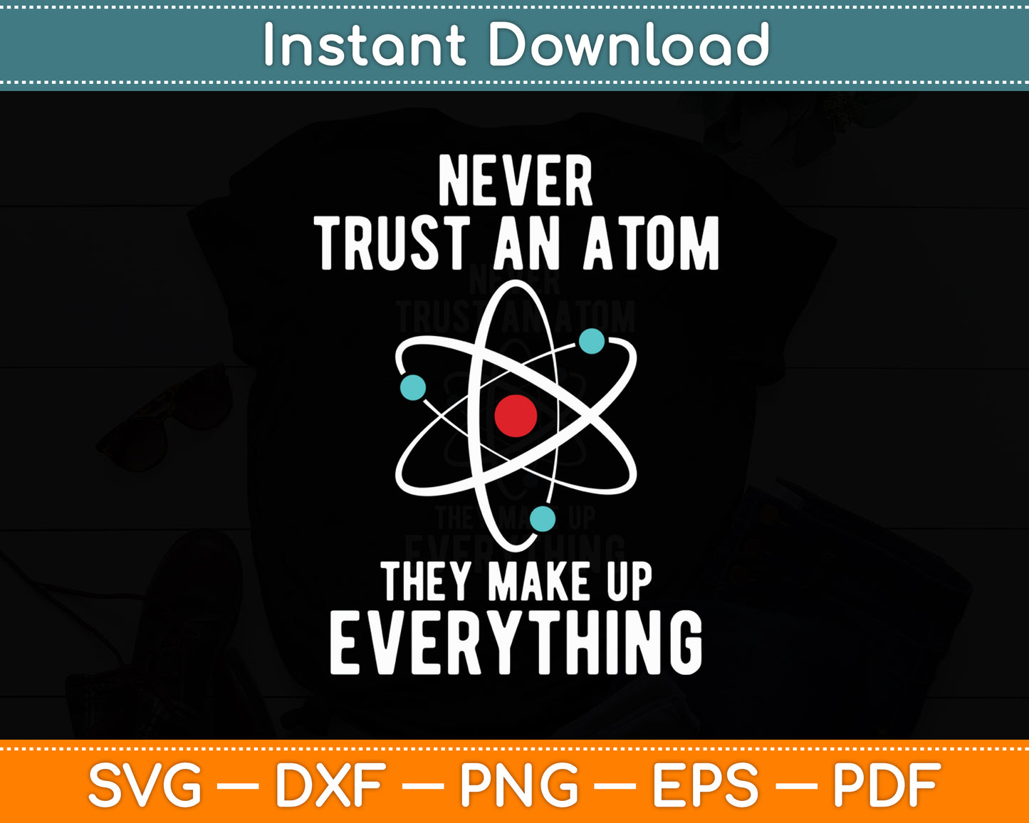Never Trust An Atom They Make Up Everything Svg Digital Cutting File