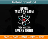 Never Trust An Atom They Make Up Everything Svg Digital Cutting File