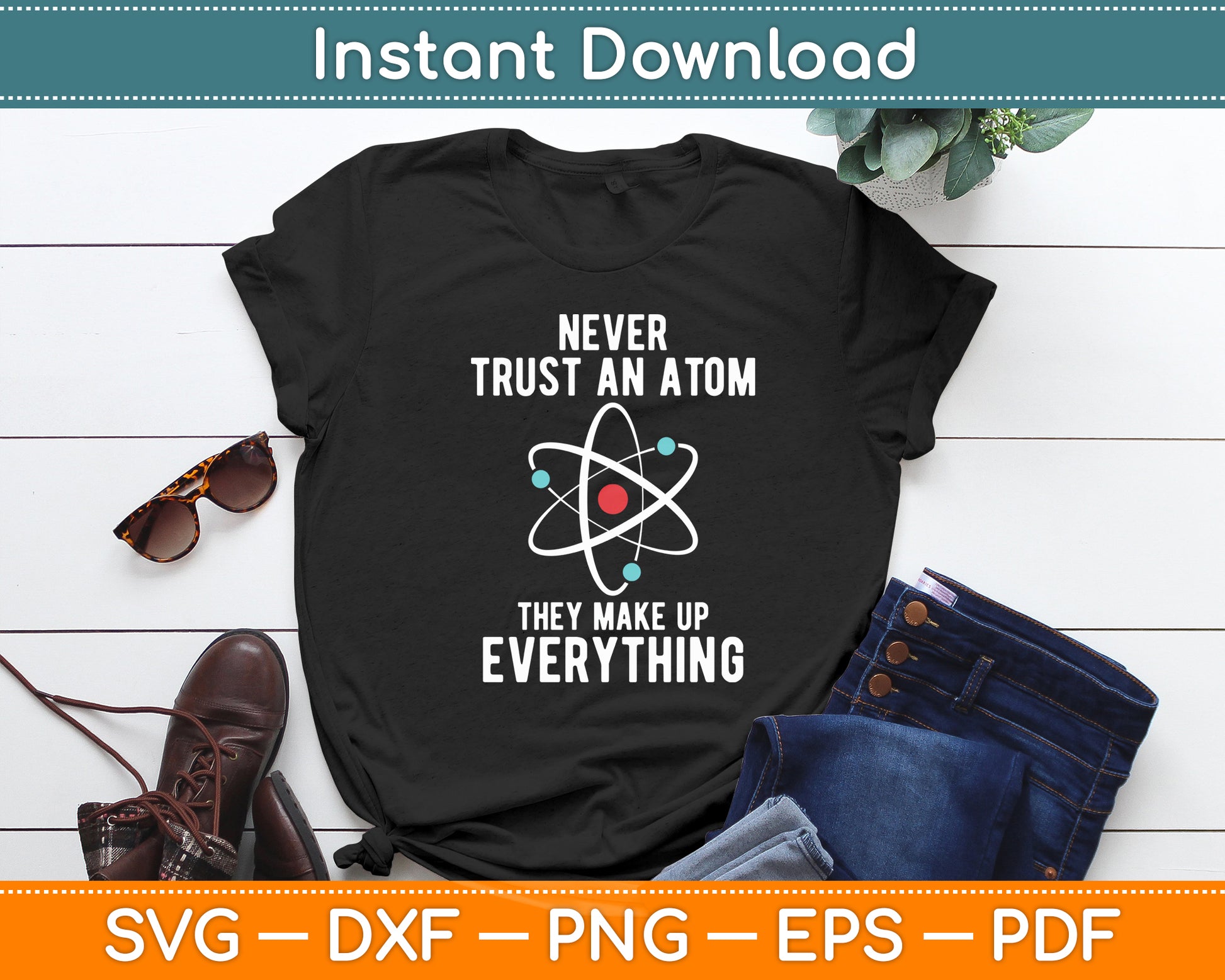 Never Trust An Atom They Make Up Everything Svg Digital Cutting File