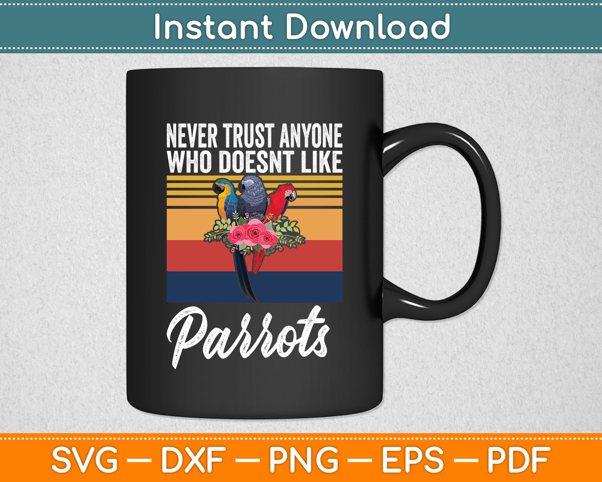 Never Trust Anyone Who Doesn't Like Parrots Svg Digital Cutting File