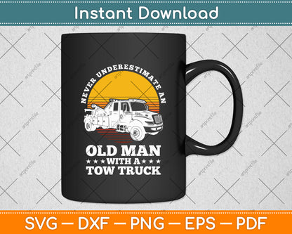 Never Underestimate An Old Man Tow Truck Driver Svg Digital Cutting File