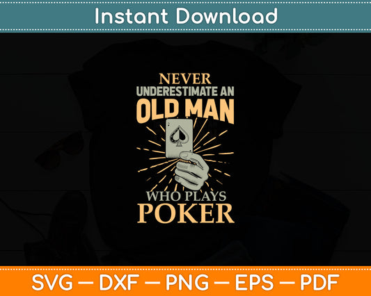 Never Underestimate An Old Man Who Plays Poker - Card Player Svg Digital Cutting File