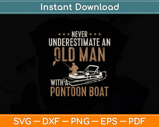 Never Underestimate An Old Man With A Pontoon Boat Funny Svg Digital Cutting File