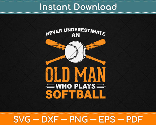 Never Underestimate Old Man Plays Softball Softball Player Svg Digital Cutting File