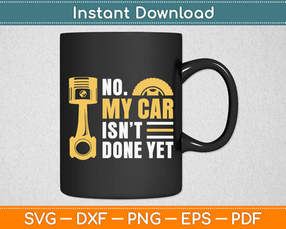 No My Car Isn't Done Yet Car Mechanic Garage Funny Svg Digital Cutting File