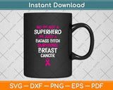 No I’m Not A Superhero I'm Just A Badass Bitch Surviving Breast Cancer Svg Cutting File
