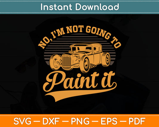 No I’m Not Going To Paint It Hot Rod SVG PNG Digital Cutting File
