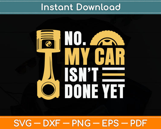 No My Car Isn't Done Yet Car Mechanic Garage Funny Svg Digital Cutting File