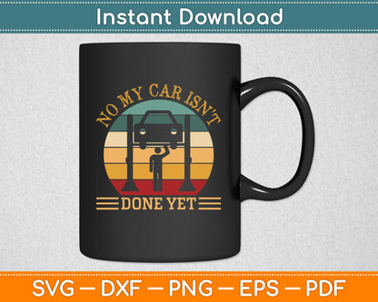No My Car Isn't Done Yet Funny Car Mechanic Garage Svg Png Cutting File