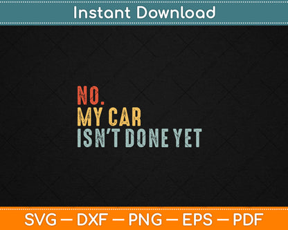 No My Car Isn't Done Yet Funny Car Mechanic Garage Retro Svg Digital Cutting File