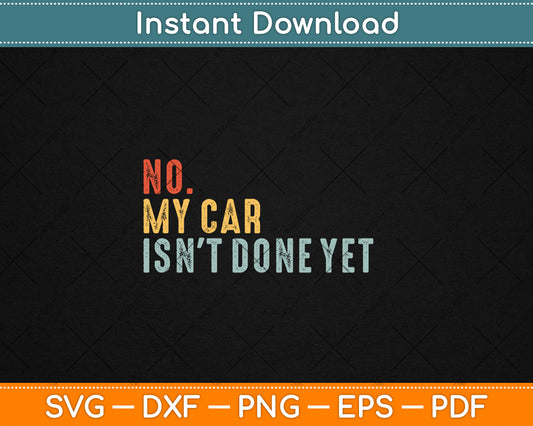 No My Car Isn't Done Yet Funny Car Mechanic Garage Retro Svg Digital Cutting File