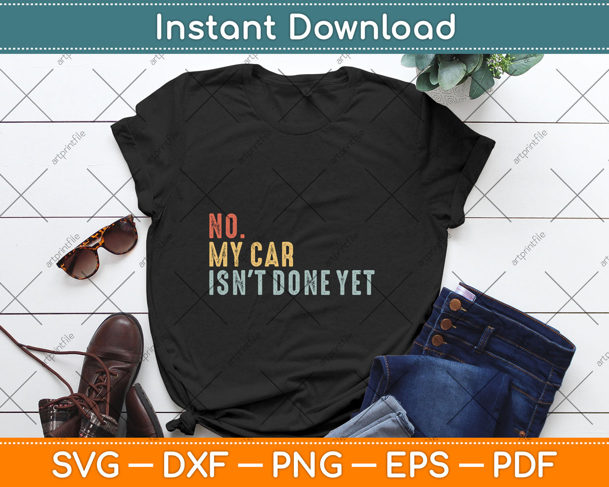 No My Car Isn't Done Yet Funny Car Mechanic Garage Retro Svg Digital Cutting File