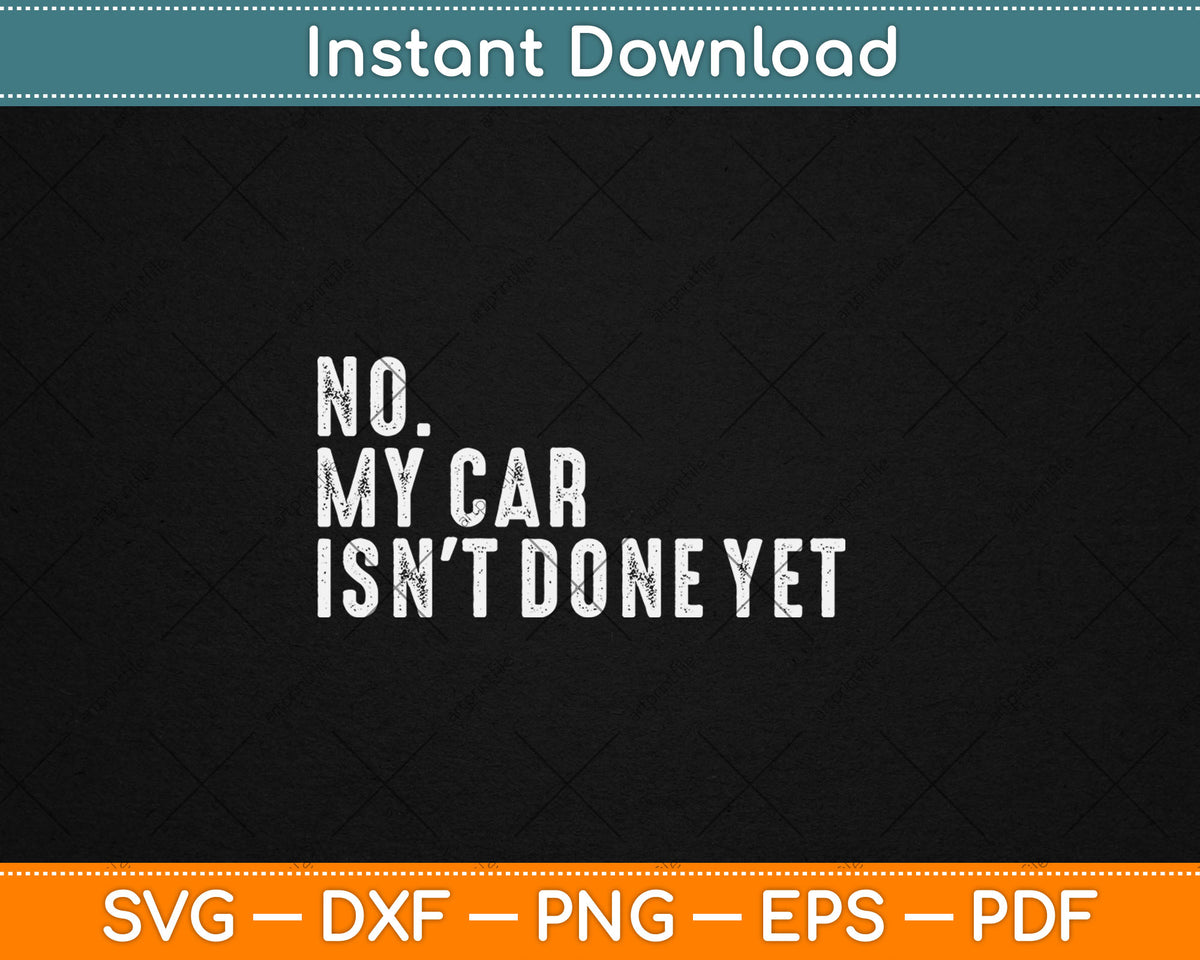 No My Car Isn't Done Yet Funny Car Mechanic Garage Svg Digital Cutting File