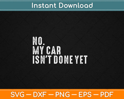 No My Car Isn't Done Yet Funny Car Mechanic Garage Svg Digital Cutting File