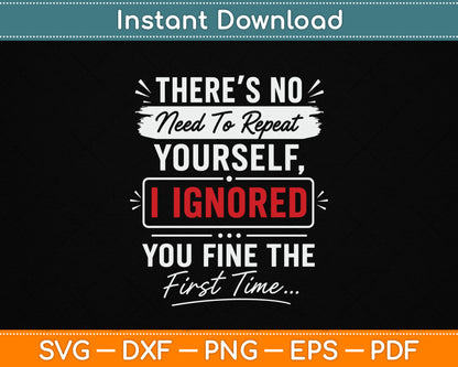 No Need Repeat Yourself I Ignored You Humor Saying SVG Digital Cutting File