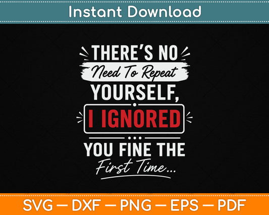 No Need Repeat Yourself I Ignored You Humor Saying SVG Digital Cutting File