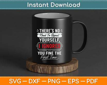 No Need Repeat Yourself I Ignored You Humor Saying SVG Digital Cutting File
