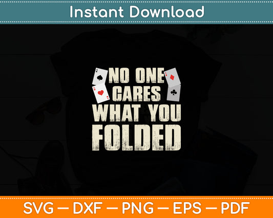 No One Cares What You Folded Funny Poker Player Casino Gambler Svg Design Cut File