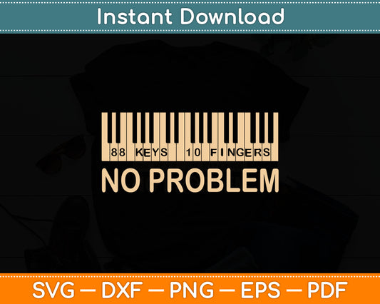 No Problem Pianist 88 Keys 10 Fingers Funny Piano Svg Digital Cutting File