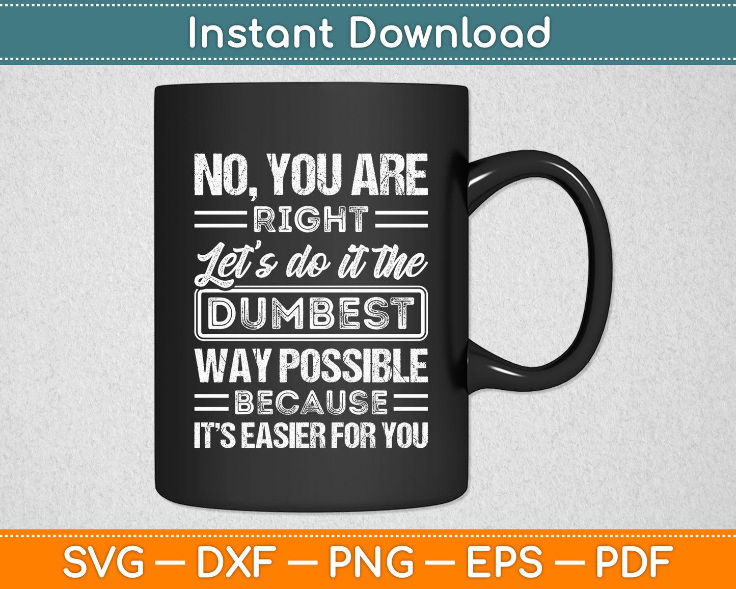 No You're Right Let's Do It The Dumbest Way Get Lost Svg Png Dxf Digital Cutting File