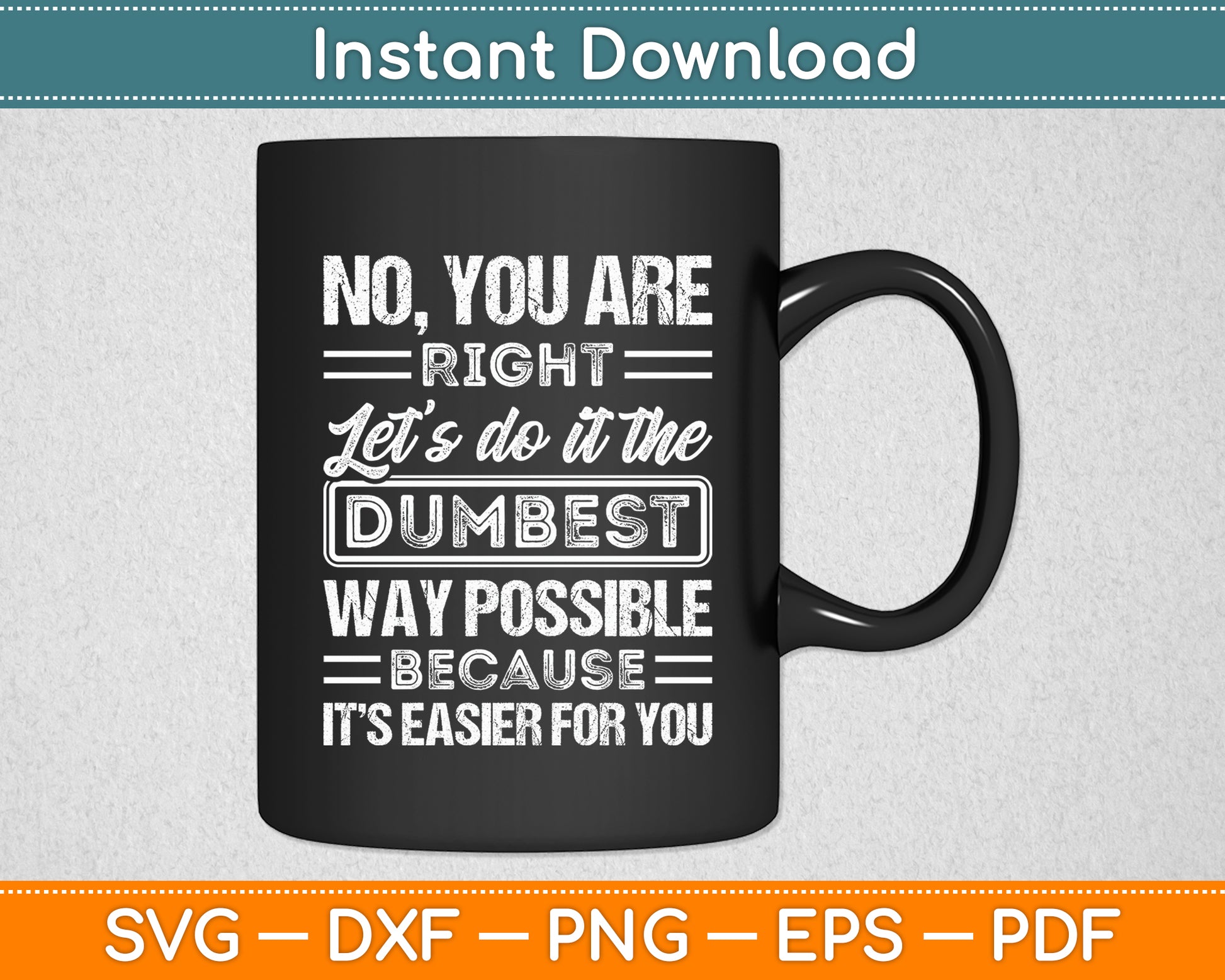 No You're Right Let's Do It The Dumbest Way Get Lost Svg Png Dxf Digital Cutting File