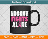 Nobody Fights Alone Breast Cancer Awareness Svg Digital Cutting File