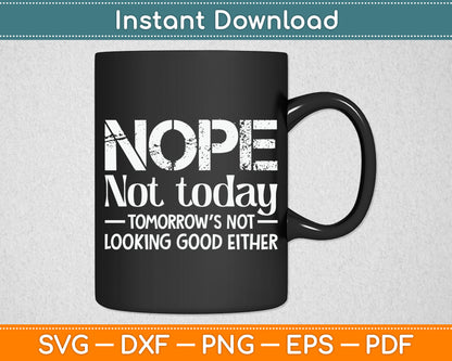 Nope Not Today Tomorrow's Not Looking Good Either Cool Funny Svg Digital Cutting File