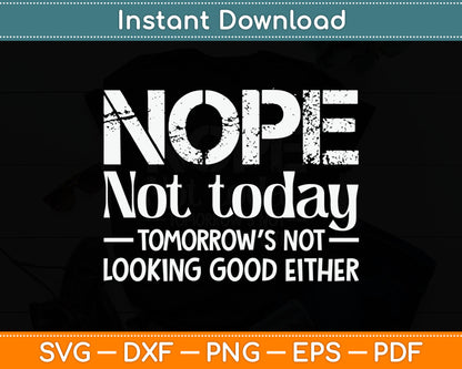 Nope Not Today Tomorrow's Not Looking Good Either Cool Funny Svg Digital Cutting File