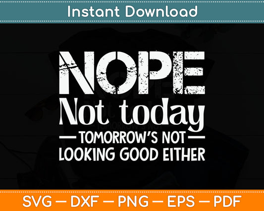 Nope Not Today Tomorrow's Not Looking Good Either Cool Funny Svg Digital Cutting File