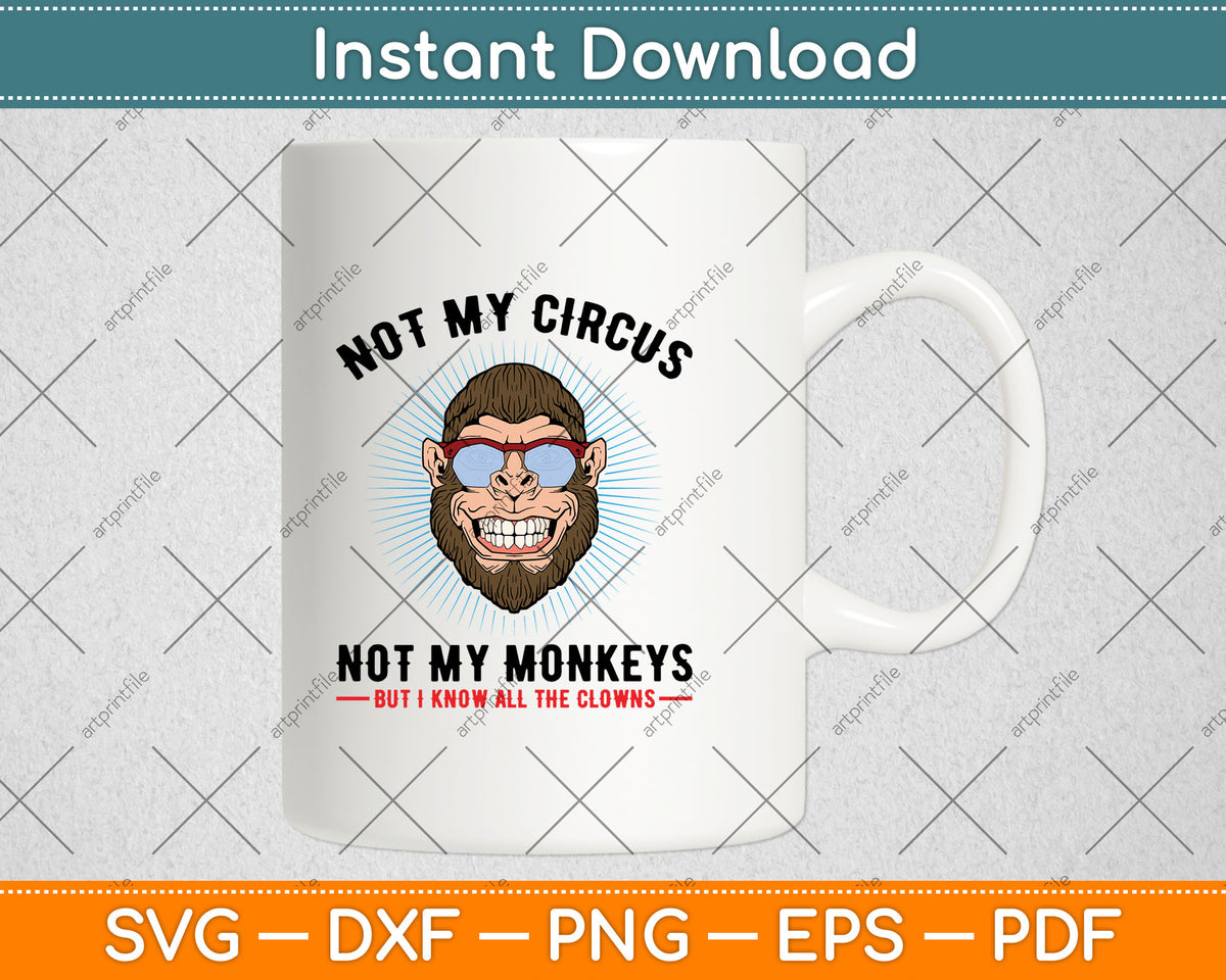 Not My Circus Not My Monkeys But I Know All The Clowns Svg Digital Cutting File