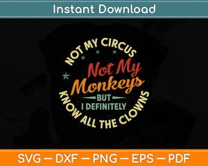 Not My Circus Not My Monkeys But I Know All The Clowns Svg Digital Cutting File