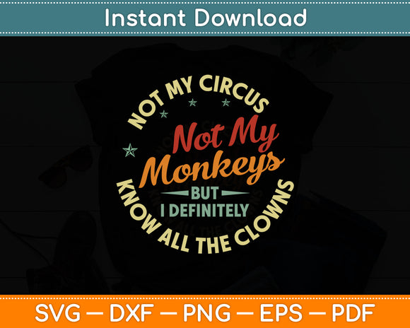 Not My Circus Not My Monkeys But I Know All The Clowns Svg Digital Cutting File