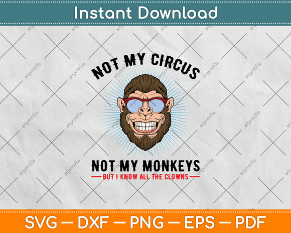 Not My Circus Not My Monkeys But I Know All The Clowns Svg Digital Cutting File