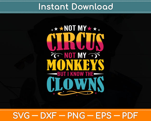 Not My Circus Not My Monkeys But I Know The Clowns Svg Digital Cutting File