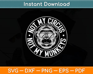 Not My Circus Not My Monkeys Svg Digital Cutting File