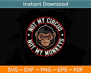 Not My Circus Not My Monkeys Svg Design Digital Cutting File