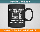 Not Now Sweety Mommy's Cyberbullying The Governor Svg Digital Cutting File