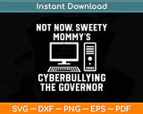 Not Now Sweety Mommy's Cyberbullying The Governor Svg Digital Cutting File