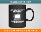 Not Now Sweety Mommy's Cyberbullying The Mayor Funny Svg Digital Cutting File