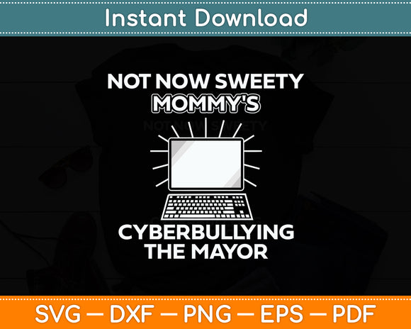 Not Now Sweety Mommy's Cyberbullying The Mayor Funny Svg Digital Cutting File