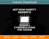 Not Now Sweety Mommy's Cyberbullying The Mayor Funny Svg Digital Cutting File