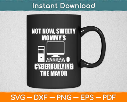 Not Now Sweety Mommy's Cyberbullying The Mayor Svg Digital Cutting File