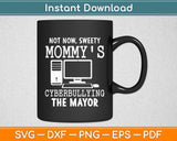 Not Now Sweety Mommy's Cyberbullying The Mayor Svg Digital Cutting File