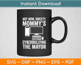 Not Now Sweety Mommy's Cyberbullying The Mayor Svg Digital Cutting File