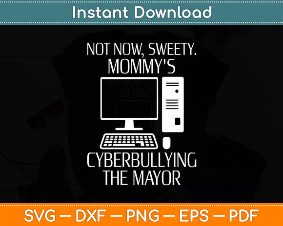 Not Now Sweety Mommy's Cyberbullying The Mayor Sarcasm Svg Digital Cutting File