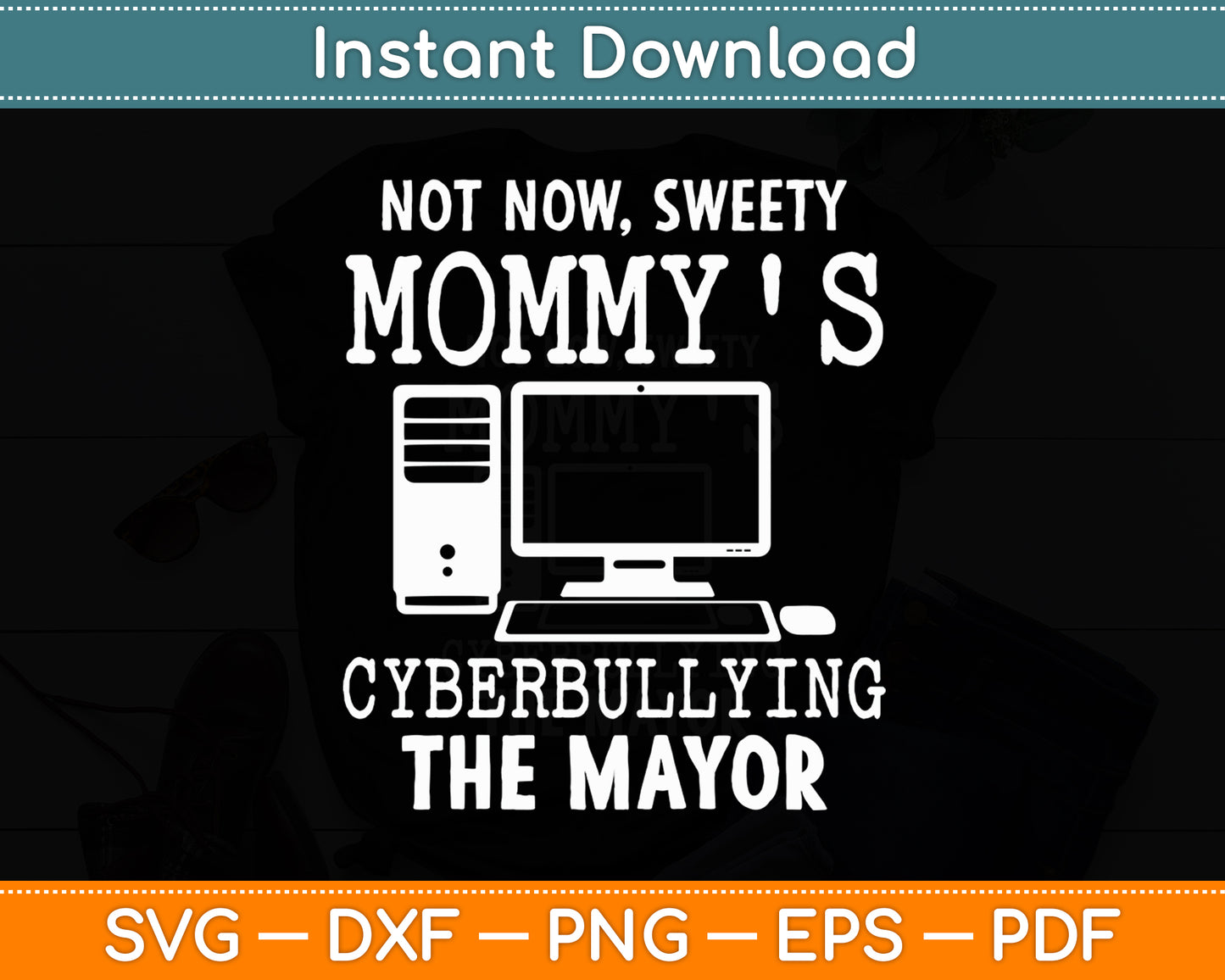 Not Now Sweety Mommy's Cyberbullying The Mayor Svg Digital Cutting File