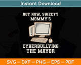 Not Now Sweety Mommy's Cyberbullying The Mayor Svg Digital Cutting File