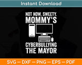 Not Now Sweety Mommy's Cyberbullying The Mayor Svg Digital Cutting File