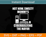 Not Now Sweety Mommy's Cyberbullying The Mayor Svg Digital Cutting File